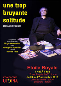 Une trop bruyante solitude, d’après le roman de Bohumil Hrabal, du 24 au 27 novembre 2016, Etoile Royale Théâtre, Lyon Une trop bruyante solitude, d’après le roman de Bohumil Hrabal, du 24 au 27 novembre 2016, Etoile Royale Théâtre, Lyon