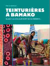 Teinturières à Bamako, de Patricia Gérimont. Editions Ibis Press Teinturières à Bamako, de Patricia Gérimont. Editions Ibis Press