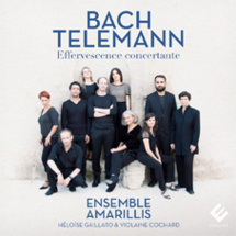 Bach – Telemann, Effervescence Concertante, Ensemble Amarillis, Héloïse Gaillard & Violaine Cochard. Sortie le 10 mars 2017 chez Evidence classics