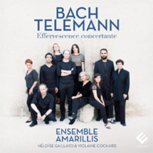 Bach – Telemann, Effervescence Concertante, Ensemble Amarillis, Héloïse Gaillard & Violaine Cochard. Sortie le 10 mars 2017 chez Evidence classics Bach – Telemann, Effervescence Concertante, Ensemble Amarillis, Héloïse Gaillard & Violaine Cochard. Sortie le 10 mars 2017 chez Evidence classics