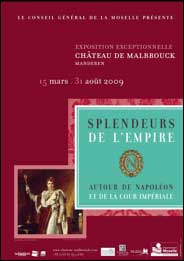 15 mars au 31 août, exposition «Splendeurs de l'Empire, autour de Napoléon et de la Cour impériale », Château de Malbrouck à Manderen (Moselle) 15 mars au 31 août, exposition «Splendeurs de l'Empire, autour de Napoléon et de la Cour impériale », Château de Malbrouck à Manderen (Moselle)