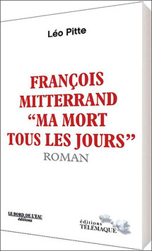 François Mitterrand et la mort, par  Léo Pitte. Ed. Télémaque