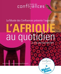 Jusqu'au 29 novembre, L'Afrique au quotidien, la collection Meynet, Découvrez les collections africaines du Musée des Confluences au Musée Africain de Lyon. Jusqu'au 29 novembre, L'Afrique au quotidien, la collection Meynet, Découvrez les collections africaines du Musée des Confluences au Musée Africain de Lyon.