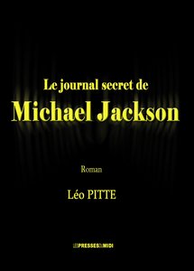 Le journal secret de Michael Jackson par  Léo Pitte, Les Presses du Midi Le journal secret de Michael Jackson par  Léo Pitte, Les Presses du Midi