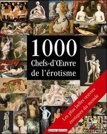 1000 chefs-d’œuvre de l’érotisme. Terres Editions. Découvrez un panorama complet retraçant toute l’histoire de l’érotisme depuis la nuit des temps jusqu’à l’aube du XXIe siècle.