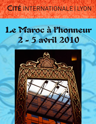2 au 5 avril 2010, le Maroc à l’honneur à la Cité internationale de Lyon 2 au 5 avril 2010, le Maroc à l’honneur à la Cité internationale de Lyon