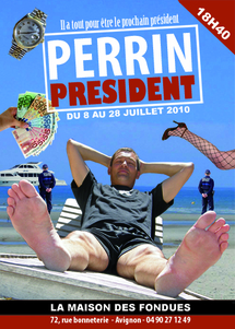 8 au 28 juillet 2010, one man show d'Olivier Perrin, "Perrin Président", à la Maison des Fondues à Avignon pour le festival d'Avginon Off 2010