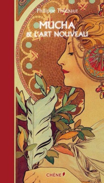 Mucha et l’Art nouveau, par Philippe Thiébaut, édition Chêne