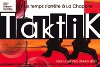 16 > 26.11.10 : TaktiK Le temps s'arrête à La Chapelle, Montpellier 16 > 26.11.10 : TaktiK Le temps s'arrête à La Chapelle, Montpellier