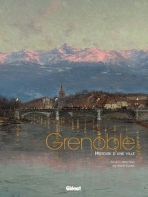 Grenoble, histoire d'une ville. Sous la direction de René Favier. Glénat Livres, Collection Beaux livres patrimoine