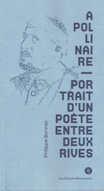 Apollinaire, Portrait d’un poète entre deux rives, par Philippe Bonnet, Editions Bleu & Jaune