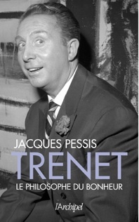 Trenet, Le philosophe du bonheur, par Jacques Pessis