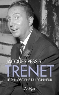 Trenet, Le philosophe du bonheur, par Jacques Pessis Trenet, Le philosophe du bonheur, par Jacques Pessis