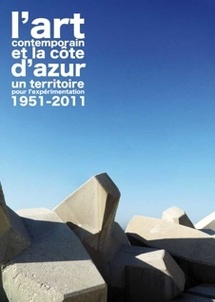 L’Art contemporain et la Côte d’Azur - Un territoire pour l’expérimentation, 1951-2011, œuvres de 200 artistes dans 46 lieux, du 19 juin au 27 novembre L’Art contemporain et la Côte d’Azur - Un territoire pour l’expérimentation, 1951-2011, œuvres de 200 artistes dans 46 lieux, du 19 juin au 27 novembre