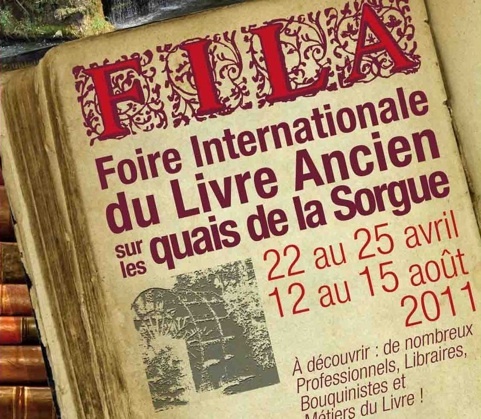 Foire Internationale du Livre Ancien (F.I.L.A.) à L'Isle sur la Sorgue (84), du 22 au 25 avril et du 12 au 15 août Foire Internationale du Livre Ancien (F.I.L.A.) à L'Isle sur la Sorgue (84), du 22 au 25 avril et du 12 au 15 août