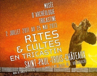 Rites et Cultes en Tricastin au Musée d’archéologie tricastine du 2 juillet 2011 au 25 mai 2013 Rites et Cultes en Tricastin au Musée d’archéologie tricastine du 2 juillet 2011 au 25 mai 2013
