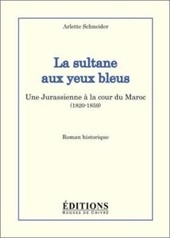 La sultane aux yeux bleus. Une Jurassienne à la cour du Maroc (1820-1859), de Arlette Schneider aux Éditions Hugues de Chivré