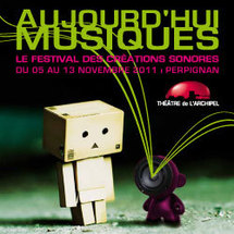 Festival Aujourd'hui Musiques du 5 au 13 novembre 2011 : une 20ème édition dans les murs flambants neufs du Théâtre de l'Archipel de Perpignan.