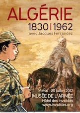 Algérie 1830-1962. Avec Jacques Ferrandez, au musée de l’Armée, Hôtel des Invalides ‐ Paris, du 16 mai au 29 juillet 2012 Algérie 1830-1962. Avec Jacques Ferrandez, au musée de l’Armée, Hôtel des Invalides ‐ Paris, du 16 mai au 29 juillet 2012