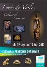 Levée de Voiles - Cabinet de Curiosités, Collection François Desnoyer, Saint-Cyprien, du 17 septembre au 15 décembre 2012 Levée de Voiles - Cabinet de Curiosités, Collection François Desnoyer, Saint-Cyprien, du 17 septembre au 15 décembre 2012