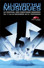 Festival aujourd’hui musiques, Théâtre de l’Archipel, Perpignan du 17 au 24 novembre 2012 Festival aujourd’hui musiques, Théâtre de l’Archipel, Perpignan du 17 au 24 novembre 2012