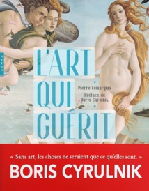 L’art qui guérit. Par Pierre Lemarquis et Boris Cyrulnik. Editions Hazan