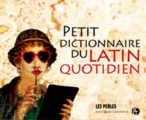 Petit dictionnaire du latin quotidien, Collectif, Collection Les Perles, parution le 21 mars 2013