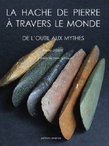 La hache de pierre à travers le monde. De l'outil aux mythes, de Pierre Didier, Éditions Errance & Picard La hache de pierre à travers le monde. De l'outil aux mythes, de Pierre Didier, Éditions Errance & Picard