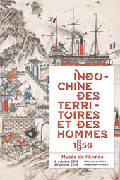 Indochine. Des territoires et des hommes, 1856-1956. Musée de l’Armée, Hôtel national des Invalides, Paris, du 16 octobre 2013 au 26 janvier 2014 Indochine. Des territoires et des hommes, 1856-1956. Musée de l’Armée, Hôtel national des Invalides, Paris, du 16 octobre 2013 au 26 janvier 2014