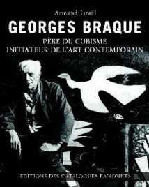 Georges Braque, père du cubisme, initiateur de l’art contemporain, par Armand Israël, Editions des catalogues raisonnés