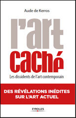 « L’art caché » Les dissidents de l’art contemporain par Aude de Kerros « L’art caché » Les dissidents de l’art contemporain par Aude de Kerros