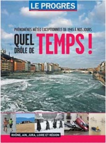 Quels drôle de temps ! Phénomènes météo exceptionnels de 1945 à nos jours. Nouveau hors-série du Progrès le 8 novembre 2013