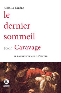 Le dernier sommeil selon Caravage, Alain Le Ninèze - ateliers henry dougier. En librairie le 20 janvier 2022 Le dernier sommeil selon Caravage, Alain Le Ninèze - ateliers henry dougier. En librairie le 20 janvier 2022