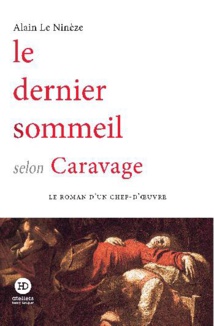 Le dernier sommeil selon Caravage, Alain Le Ninèze - ateliers henry dougier. En librairie le 20 janvier 2022