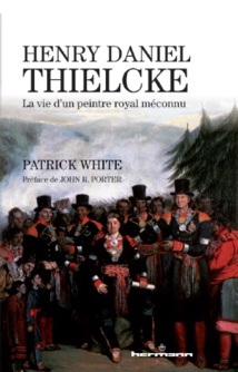 Henry Daniel Thielcke. La vie d'un peintre royal méconnu, de Patrick White. Editions Hermann Henry Daniel Thielcke. La vie d'un peintre royal méconnu, de Patrick White. Editions Hermann