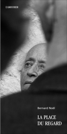 Bernard Noël, La Place du regard. L’Amourier éditions, Collection Livret. Livre disponible à partir du 25 janvier 2022