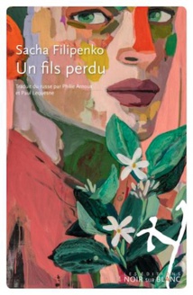 Un fils perdu, Sacha Filipenko, Les Editions Noir sur Blanc. Parution : 7 avril 2022 Un fils perdu, Sacha Filipenko, Les Editions Noir sur Blanc. Parution : 7 avril 2022