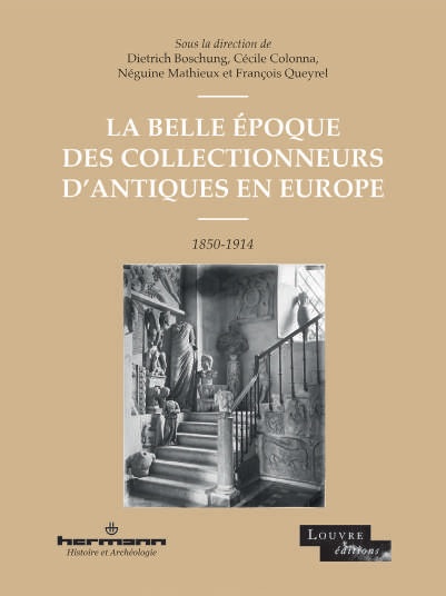 La Belle Époque des collectionneurs d’antiques en Europe. Collection Histoire et Archéologie. Editions Hermann et musée du Louvre
