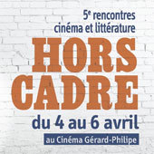 Hors Cadre 5e rencontres cinéma et littérature, Cinéma Gérard-Philipe / Espace Pandora, du 4 au 6 avril 2014 à Vénissieux