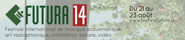 Futura, festival international de musique acousmatique, art radiophonique, installation sonore, vidéo du 21 au 23 août 2014, à Crest (Drôme) Futura, festival international de musique acousmatique, art radiophonique, installation sonore, vidéo du 21 au 23 août 2014, à Crest (Drôme)