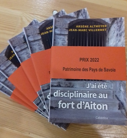 Savoie. Prix 2022 du Patrimoine des Pays à « J’ai été disciplinaire au Fort d’Aiton » de Jean-Marc Villermet et Arsène Altmeyer, Ed. Cabédita Savoie. Prix 2022 du Patrimoine des Pays à « J’ai été disciplinaire au Fort d’Aiton » de Jean-Marc Villermet et Arsène Altmeyer, Ed. Cabédita