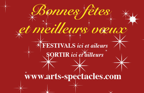 Magazine Festivals ici et ailleurs, Sortir ici et ailleurs et arts-spectacles.com vous souhaitent une bonne année