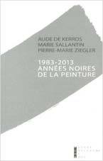 1983 – 2013 années noires de la peinture. De Aude de Kerros, Marie Sallantin, Pierre-Marie Ziegler. Une mise à mort bureaucratique ?
