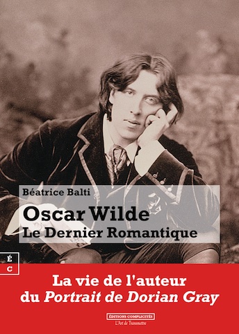 « Oscar Wilde : le Dernier Romantique », de Béatrice Balti - éditions Complicités. En librairie le 20 octobre « Oscar Wilde : le Dernier Romantique », de Béatrice Balti - éditions Complicités. En librairie le 20 octobre