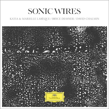 SONIC WIRES. Katia & Marielle Labèque, Bryce Dessner, David Chalmin SONIC WIRES. Katia & Marielle Labèque, Bryce Dessner, David Chalmin