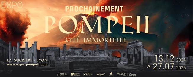 Lyon – La Sucrière. Exposition : « Pompeii. Cité immortelle ». Du 13 décembre 2024 au 27 juillet 2025 Lyon – La Sucrière. Exposition : « Pompeii. Cité immortelle ». Du 13 décembre 2024 au 27 juillet 2025
