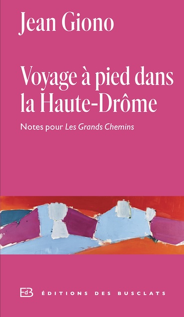 Jean Giono. Voyage à pied dans la Haute-Drôme. Collection Éditions des Busclats, Gallimard. Parution 03-10-2024 Jean Giono. Voyage à pied dans la Haute-Drôme. Collection Éditions des Busclats, Gallimard. Parution 03-10-2024