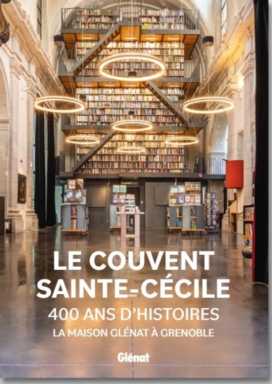 Le couvent Sainte-Cécile, 400 ans d’histoires. Glénat à Grenoble Le couvent Sainte-Cécile, 400 ans d’histoires. Glénat à Grenoble