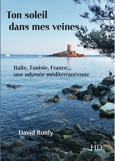 « Ton soleil dans mes veines – Italie, Tunisie, France… une odyssée méditerranéenne ». Un livre lumineux de David Bonfy. HDiffusion « Ton soleil dans mes veines – Italie, Tunisie, France… une odyssée méditerranéenne ». Un livre lumineux de David Bonfy. HDiffusion