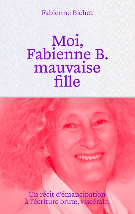 Moi, Fabienne B., mauvaise fille. Fabienne Bichet. Postface de Véronique Blanchard. Editions Textuel